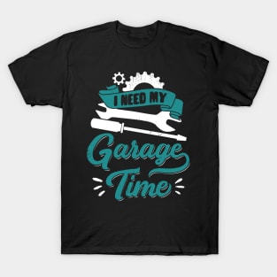 I Need My Garage Time Car Mechanic Gift T-Shirt